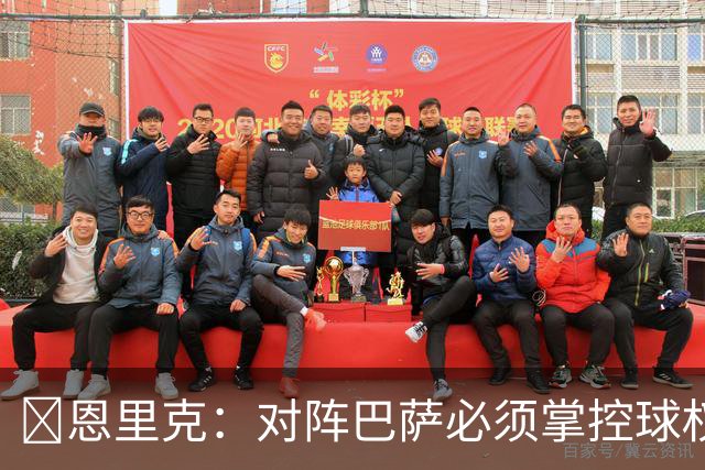​恩里克：对阵巴萨必须掌控球权，这是我最看重的对手